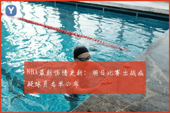 NBA最新伤情更新：明日比赛出战成疑球员名单公布