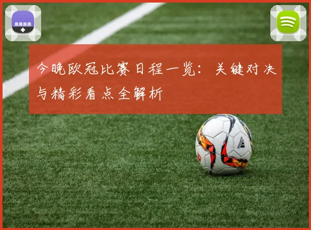 今晚欧冠比赛日程一览：关键对决与精彩看点全解析