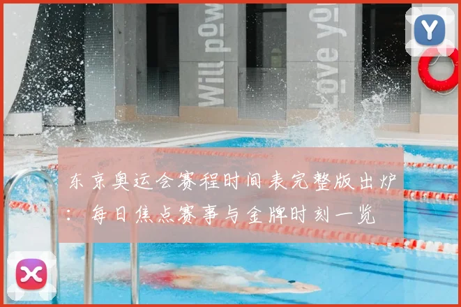 东京奥运会赛程时间表完整版出炉：每日焦点赛事与金牌时刻一览