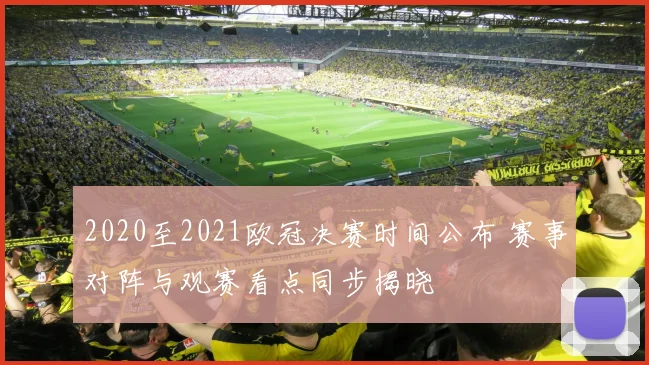 2020至2021欧冠决赛时间公布 赛事对阵与观赛看点同步揭晓