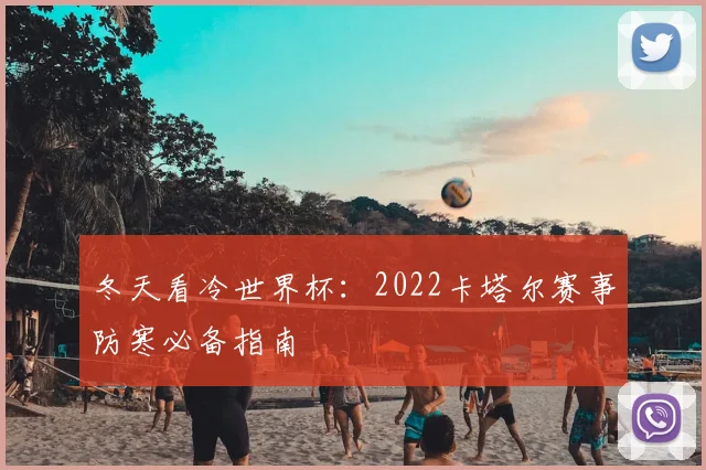 冬天看冷世界杯：2022卡塔尔赛事防寒必备指南