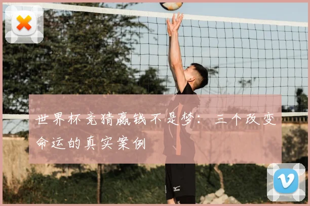 世界杯竞猜赢钱不是梦：三个改变命运的真实案例